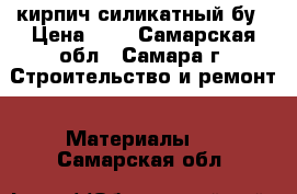 кирпич силикатный бу › Цена ­ 6 - Самарская обл., Самара г. Строительство и ремонт » Материалы   . Самарская обл.